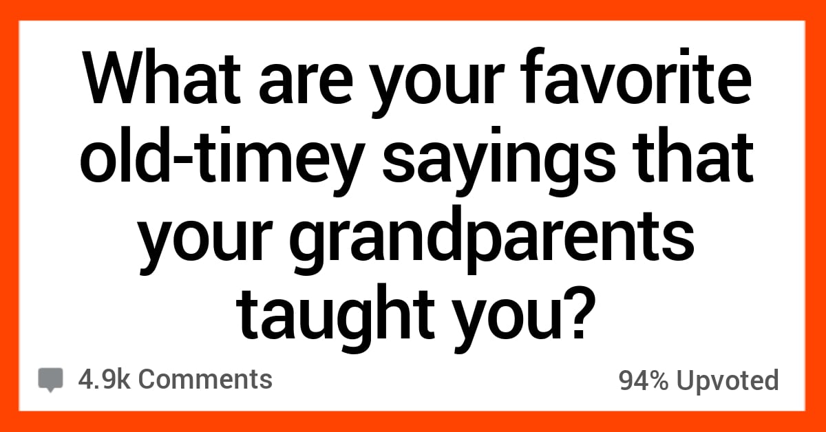 People Share Hilarious Old-Timey Sayings They've Heard From Grandparents