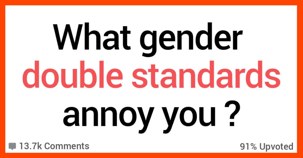 15 People Share Gender Double Standards That Really Annoy Them