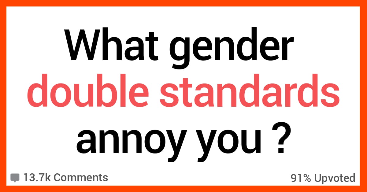 15 People Share Gender Double Standards That Really Annoy Them