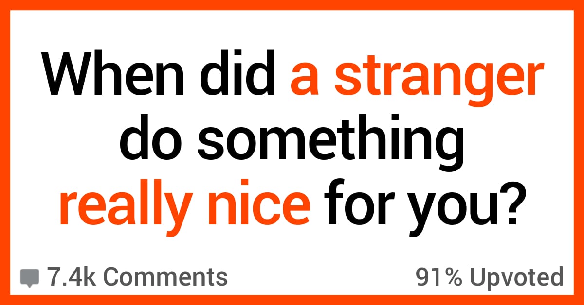 When Did a Stranger Do Something Nice for You? Here's What People Said.