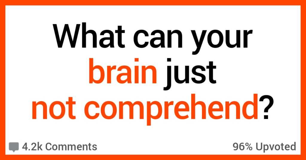 13 People Admit What Their Brains Just Can't Comprehend