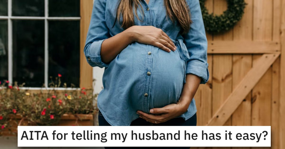 Pregnant Woman Told Her Husband She Has It Easy Is She Wrong