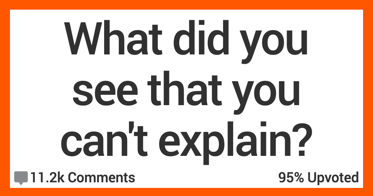 People Share Stories About Things They Saw That They Can’t Explain